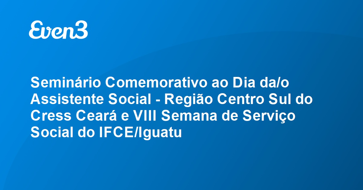 Seminário Comemorativo ao Dia da/o Assistente Social - Região Centro Sul do Cress  Ceará e VIII