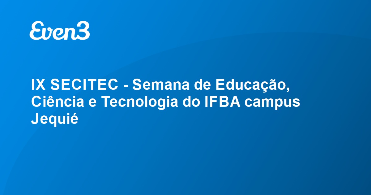 IX SECITEC - Semana de Educação, Ciência e Tecnologia do IFBA campus Jequié